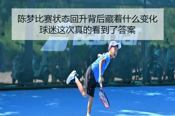 陈梦比赛状态回升背后藏着什么变化 球迷这次真的看到了答案